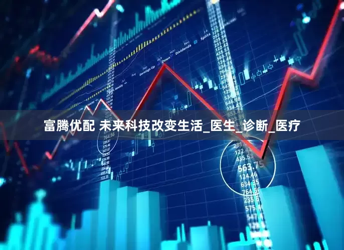 富腾优配 未来科技改变生活_医生_诊断_医疗