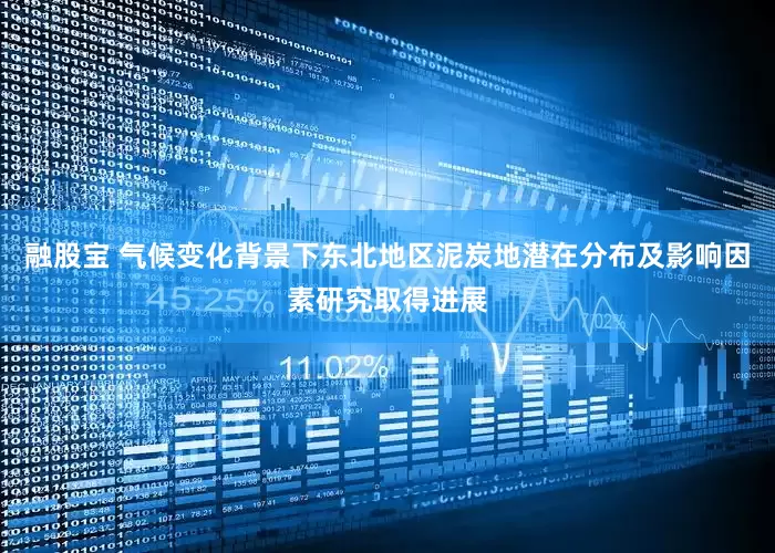 融股宝 气候变化背景下东北地区泥炭地潜在分布及影响因素研究取得进展